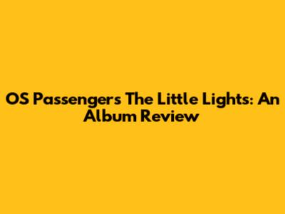 OS Passenger's 'The Little Lights': An Album Review
