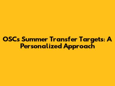 OSC's Summer Transfer Targets: A Personalized Approach
