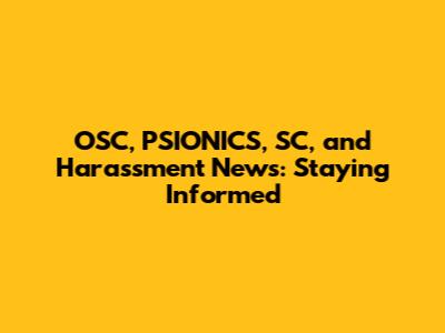 OSC, PSIONICS, SC, and Harassment News: Staying Informed