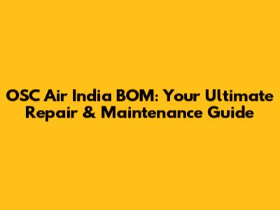 OSC Air India BOM: Your Ultimate Repair & Maintenance Guide