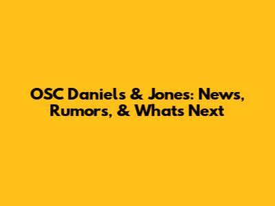 OSC Daniel's & Jones: News, Rumors, & What's Next