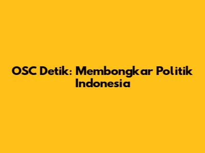 OSC Detik: Membongkar Politik Indonesia