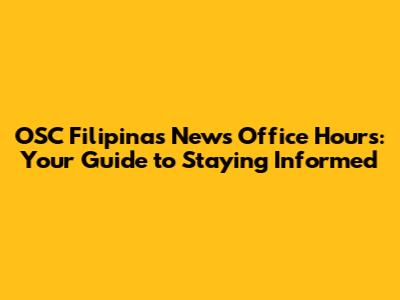 OSC Filipinas News Office Hours: Your Guide to Staying Informed