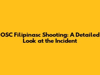 OSC Filipinasc Shooting: A Detailed Look at the Incident