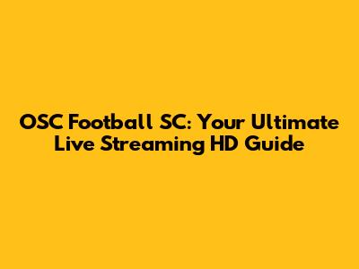 OSC Football SC: Your Ultimate Live Streaming HD Guide