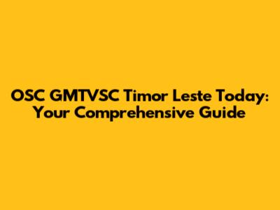 OSC GMTVSC Timor Leste Today: Your Comprehensive Guide