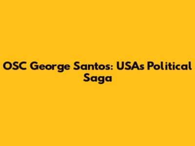 OSC George Santos: USA's Political Saga