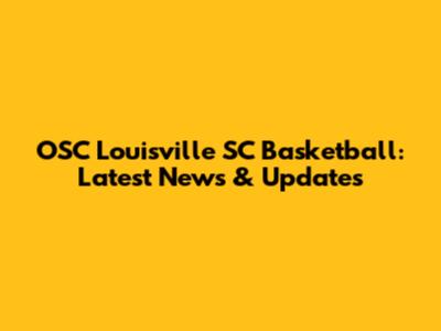 OSC Louisville SC Basketball: Latest News & Updates