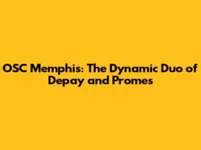 OSC Memphis: The Dynamic Duo of Depay and Promes