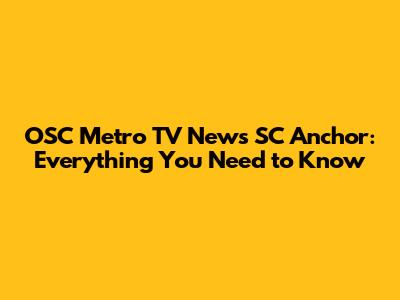 OSC Metro TV News SC Anchor: Everything You Need to Know