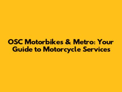 OSC Motorbikes & Metro: Your Guide to Motorcycle Services