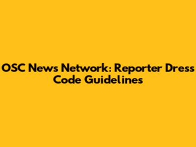 OSC News Network: Reporter Dress Code Guidelines