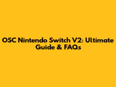 OSC Nintendo Switch V2: Ultimate Guide & FAQs