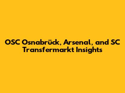 OSC Osnabrück, Arsenal, and SC Transfermarkt Insights