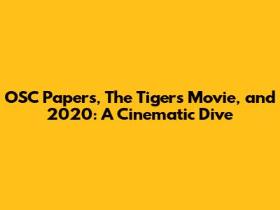 OSC Papers, The Tigers Movie, and 2020: A Cinematic Dive