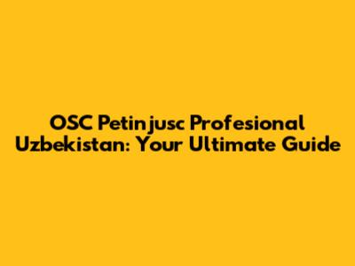 OSC Petinjusc Profesional Uzbekistan: Your Ultimate Guide