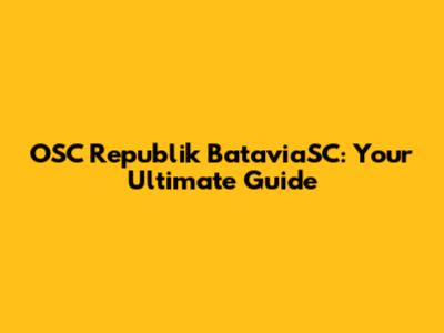 OSC Republik BataviaSC: Your Ultimate Guide