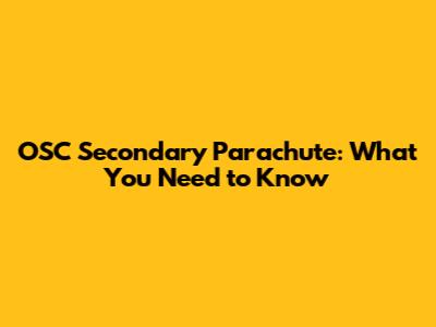 OSC Secondary Parachute: What You Need to Know