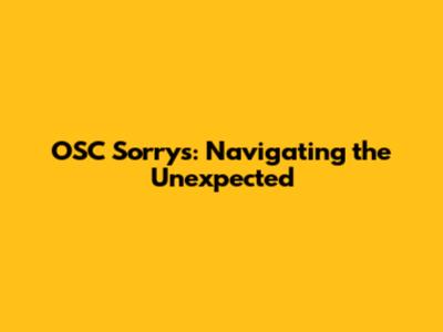 OSC Sorrys: Navigating the Unexpected