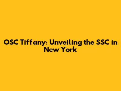 OSC Tiffany: Unveiling the SSC in New York