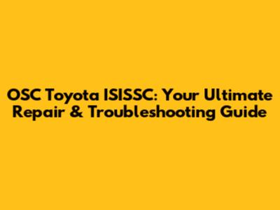 OSC Toyota ISISSC: Your Ultimate Repair & Troubleshooting Guide