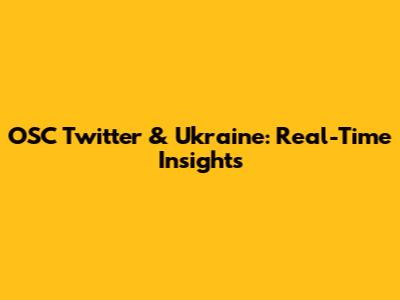 OSC Twitter & Ukraine: Real-Time Insights