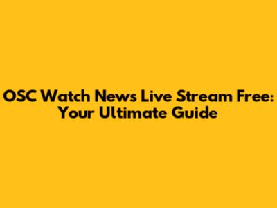 OSC Watch News Live Stream Free: Your Ultimate Guide