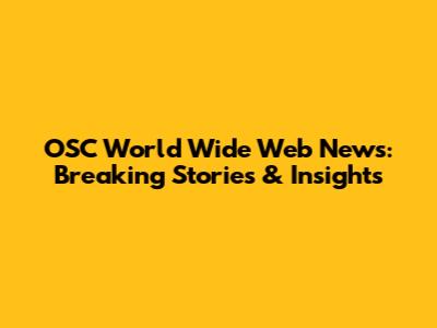 OSC World Wide Web News: Breaking Stories & Insights