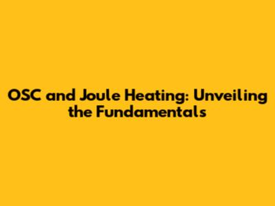 OSC and Joule Heating: Unveiling the Fundamentals