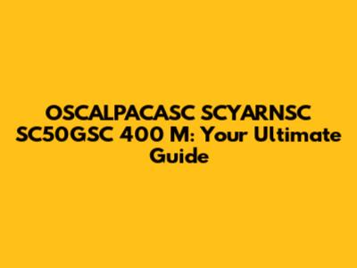 OSCALPACASC SCYARNSC SC50GSC 400 M: Your Ultimate Guide