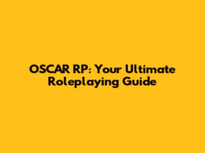 OSCAR RP: Your Ultimate Roleplaying Guide