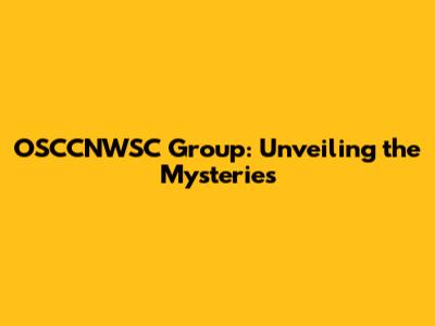 OSCCNWSC Group: Unveiling the Mysteries