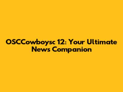 OSCCowboysc 12: Your Ultimate News Companion