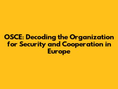 OSCE: Decoding the Organization for Security and Cooperation in Europe