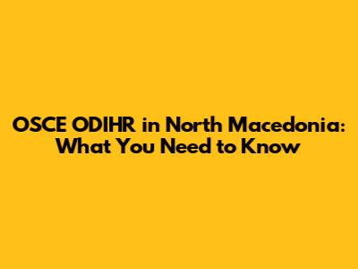 OSCE ODIHR in North Macedonia: What You Need to Know