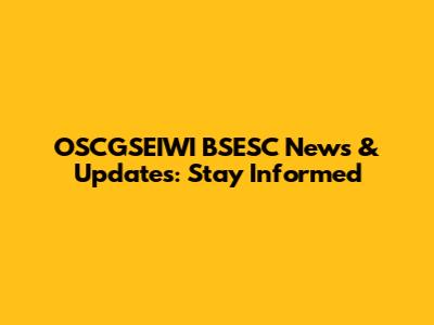 OSCGSEIWI BSESC News & Updates: Stay Informed