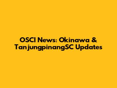 OSCI News: Okinawa & TanjungpinangSC Updates