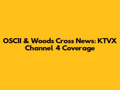 OSCII & Woods Cross News: KTVX Channel 4 Coverage