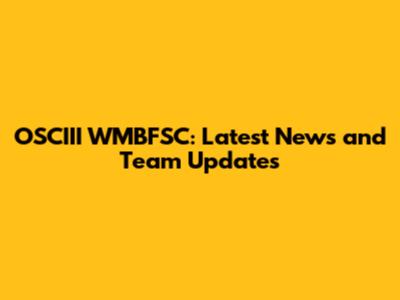 OSCIII WMBFSC: Latest News and Team Updates