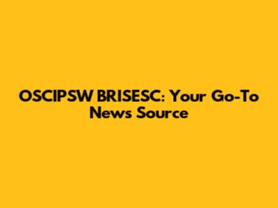 OSCIPSW BRISESC: Your Go-To News Source