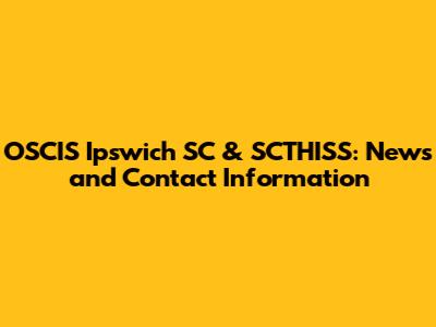 OSCIS Ipswich SC & SCTHISS: News and Contact Information