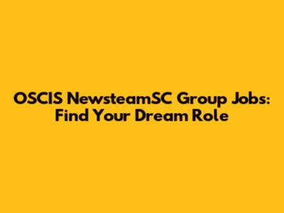OSCIS NewsteamSC Group Jobs: Find Your Dream Role