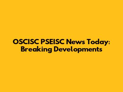 OSCISC PSEISC News Today: Breaking Developments