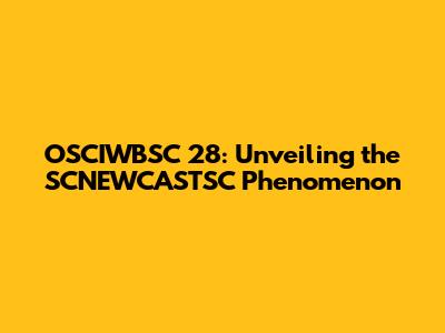 OSCIWBSC 28: Unveiling the SCNEWCASTSC Phenomenon