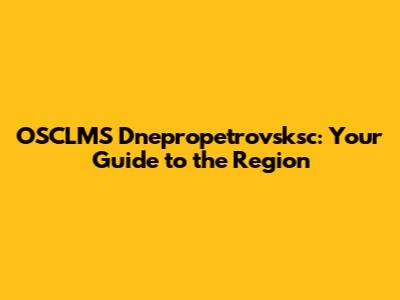 OSCLMS Dnepropetrovsksc: Your Guide to the Region