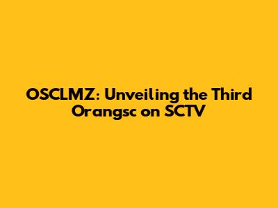 OSCLMZ: Unveiling the Third Orangsc on SCTV