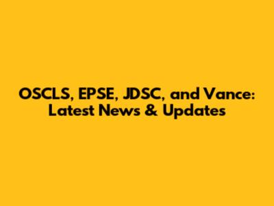 OSCLS, EPSE, JDSC, and Vance: Latest News & Updates