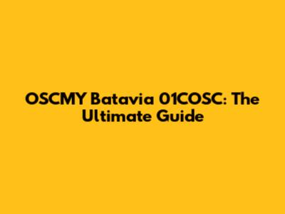 OSCMY Batavia 01COSC: The Ultimate Guide