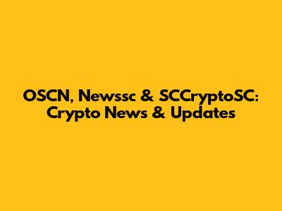 OSCN, Newssc & SCCryptoSC: Crypto News & Updates