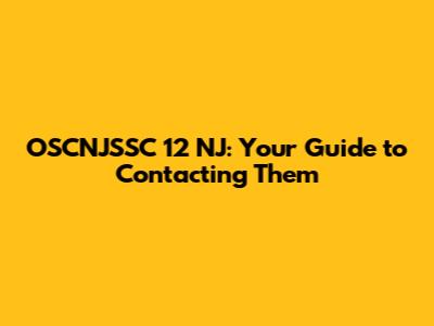 OSCNJSSC 12 NJ: Your Guide to Contacting Them